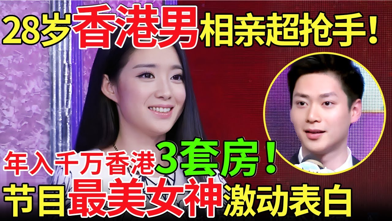 28岁香港男相亲超抢手！年入千万香港3套房！节目最美女神激动表白【都市男女相亲秀】#相亲 #都市爱情 #吐槽