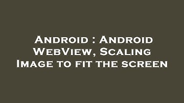 Android : Android WebView, Scaling Image to fit the screen