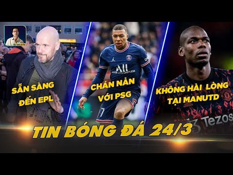 TIN BÓNG ĐÁ 24/3: ERIK TEN HAG SẮP ĐẾN EPL, MBAPPE CHÁN NẢN VỚI PSG, POGBA KHÔNG HÀI LÒNG TẠI MANUTD