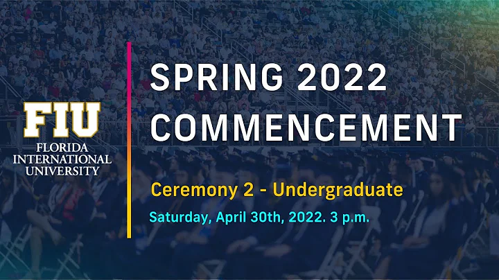 FIU Spring 2022 Commencement Ceremony #2 Saturday 3 PM - Undergraduate Students