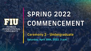 FIU Spring 2022 Commencement Ceremony #2 Saturday 3 PM - Undergraduate Students
