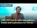 AMD CEO Lisa Su talks AI industry trends, opportunities for Taiwan｜Taiwan News