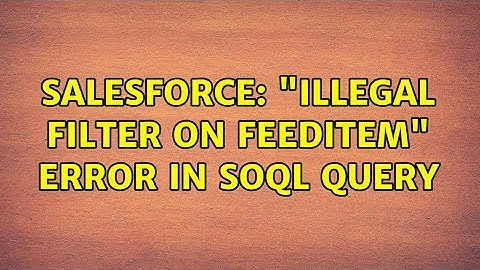 Salesforce: "Illegal filter on FeedItem" error in soql query