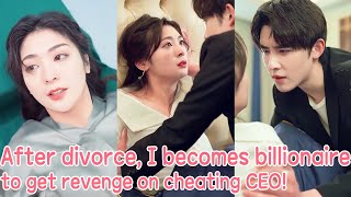 After divorce, I becomes billionaire returns to get revenge on cheating CEO&mistress!