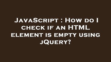 JavaScript : How do I check if an HTML element is empty using jQuery?