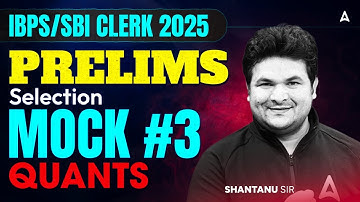 IBPS/SBI Clerk 2025 Prelims | Selection Mock #3 Quants | By Shantanu Sir