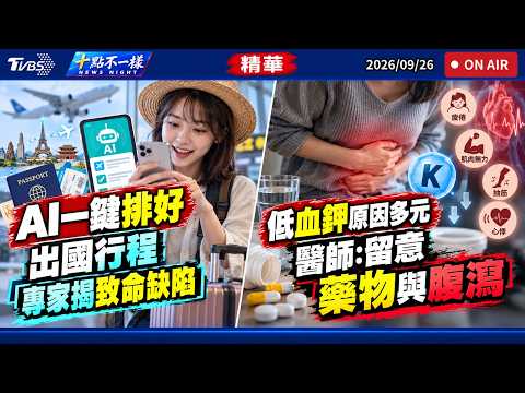 AI一鍵排好出國行程 專家揭致命缺陷 低血鉀原因多元 醫師:留意藥物與腹瀉 | 十點不一樣 20260926 @TVBSNEWS01