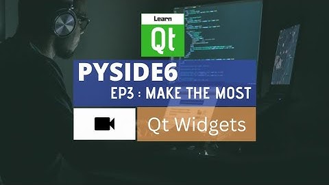 PySide6 Widgets Tutorial - Ep03 - Get the most out of this video series