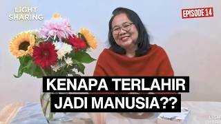 Kenapa Terlahir Jadi Manusia? | Light Sharing Ep. 14