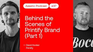 Asketic Podcast #37 David Hooker — Behind the Scenes of Printify Brand (Part 1/2)