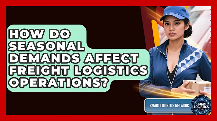 How Do Seasonal Demands Affect Freight Logistics Operations? | Smart Logistics Network News