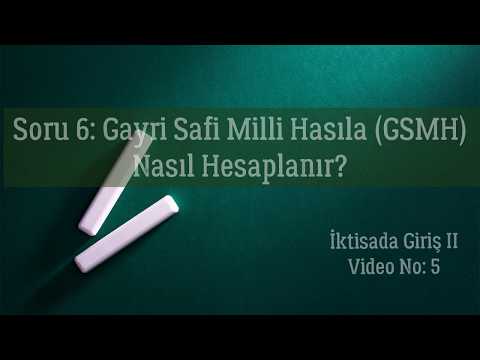 Soru 6: Gayri Safi Milli Hasıla (GSMH)  Nasıl Hesaplanır ?