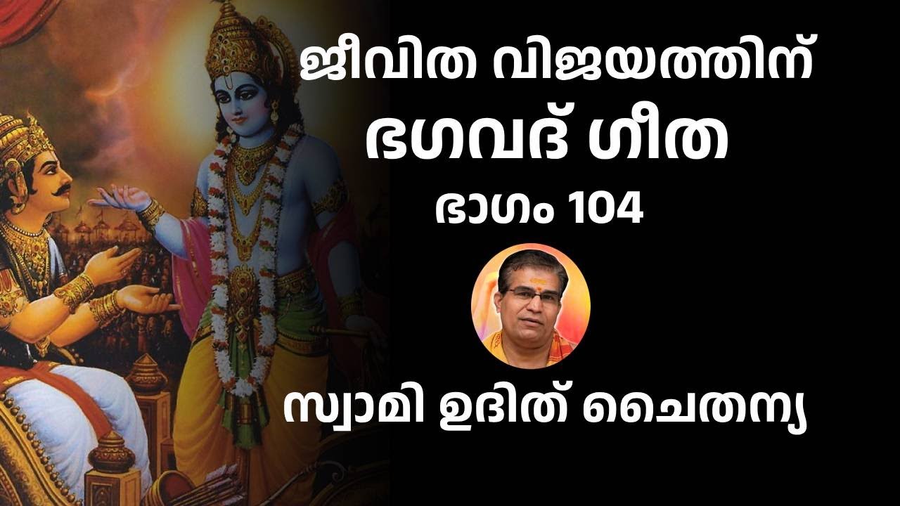 ഭാഗം 104 - ജീവിത വിജയത്തിന് ഭഗവദ് ഗീത - സ്വാമി ഉദിത് ചൈതന്യ Bhagavad Gita Class Swami Udit Chaitanya