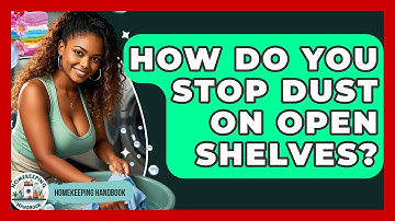 How Do You Stop Dust On Open Shelves? - Homekeeping Handbook