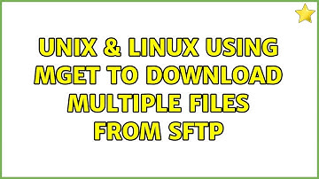 Unix & Linux: Using mget to download multiple files from sftp (2 Solutions!!)