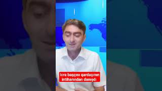 icra başçısı qardaşının intiharından danışdı