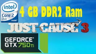 Just Cause 3 - Core 2 Duo @2.93 GHz + 4GB DDR2 Ram + GTX 750Ti