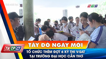 Tổ chức thêm đợt 6 kỳ thi V-SAT tại Trường Đại học Cần Thơ | Cần Thơ TV