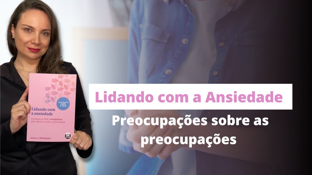 Módulo 4 - Preocupações sobre as Preocupações - Lidando com a Ansiedade (Stefan G. Hofmann)