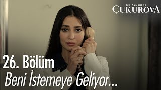 Beni Istemeye Geliyorlar - Bir Zamanlar Çukurova 26. 