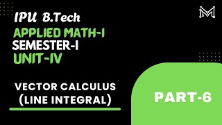 Line Integral | Vector Calculus | B.Tech. | Semester-I | Unit-4 | Part-6 | IPU