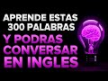 ✅ MEMORIZA Estas 300 PALABRAS y Podrás CONVERSAR en INGLES Como NATIVO 😮🧠 (Voz Inglés y Español) 🎧