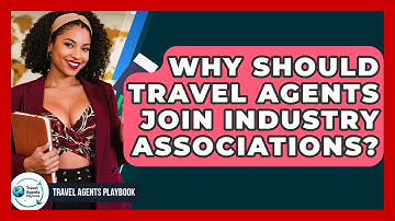Why Should Travel Agents Join Industry Associations? - Travel Agents Playbook