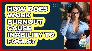 How Does Work Burnout Cause Inability To Focus? - The Personal Growth Path