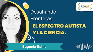 Desafiando fronteras: el espectro autista y la ciencia (Eugenia Bahit) | Ep. 7 BitaBit Podcast