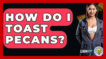 How Do I Toast Pecans? - LearnToDIY360.com