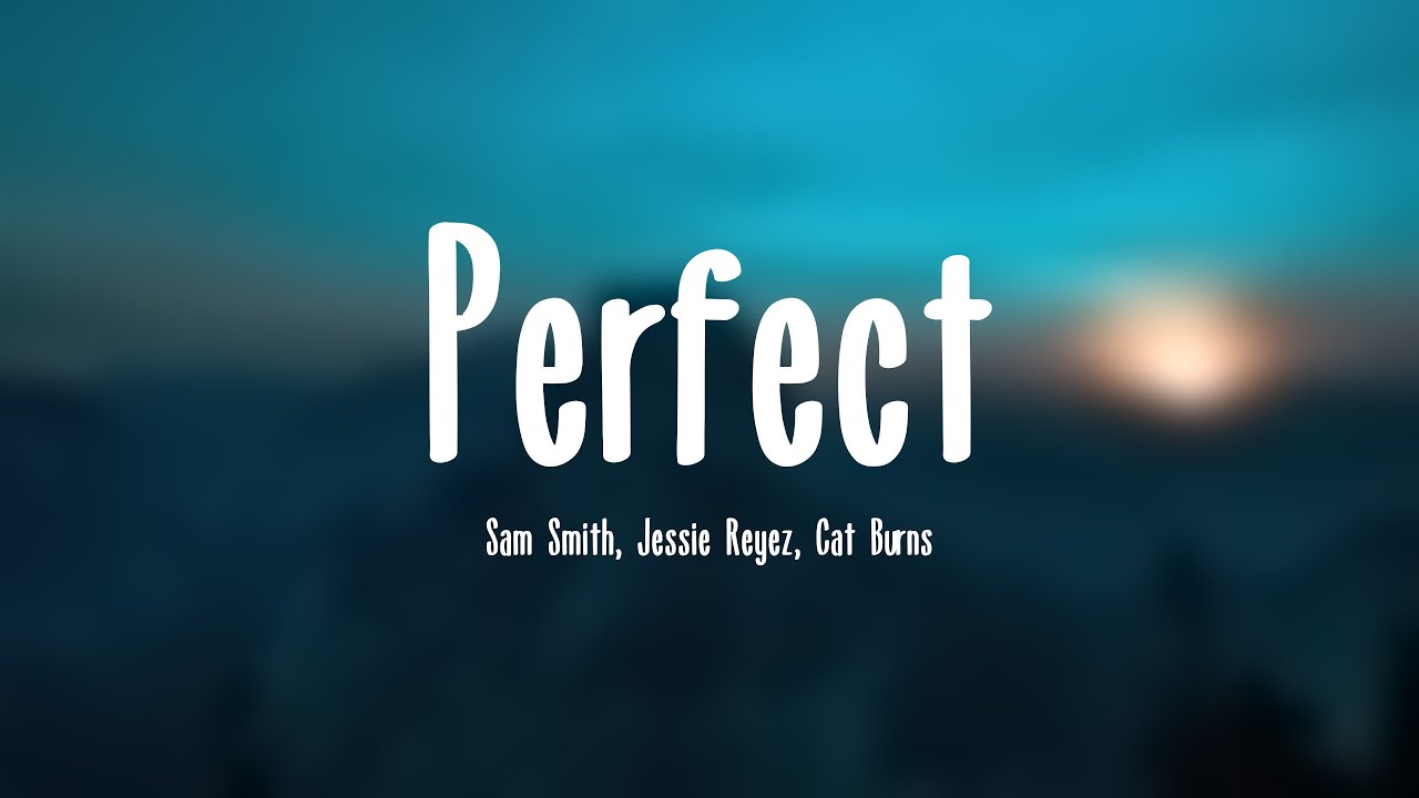 Perfect - Sam Smith, Jessie Reyez, Cat Burns [Lyric Video] 💣 - YouTube