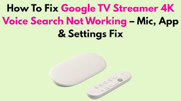 How To Fix Google TV Streamer 4K Voice Search Not Working – Mic, App & Settings Fix