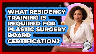 What Residency Training Is Required For Plastic Surgery Board Certification?