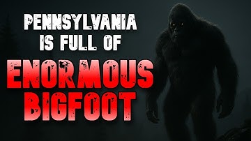 PENNSYLVANIA IS FULL OF ENORMOUS BIGFOOT