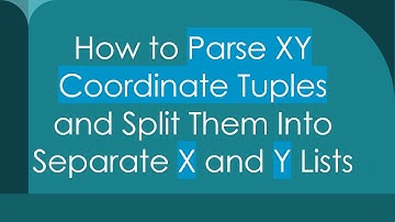 How to Parse XY Coordinate Tuples and Split Them Into Separate X and Y Lists