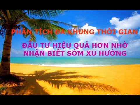 chung khoan vietnam Đầu tư hiệu quả cao hơn nhờ nhận biết sớm xu hướng | Phân tích đa khung thời gian.