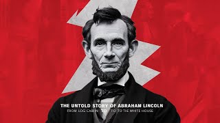 From Log Cabin to The White House: The Astonishing Untold Story of Abraham Lincoln