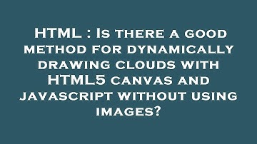 HTML : Is there a good method for dynamically drawing clouds with HTML5 canvas and javascript withou