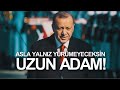 ASLA YALNIZ YÜRÜMEYECEKSİN UZUN ADAM! ERDOĞAN'IN YANINDAYIZ!