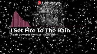 I Set Fire To The Rain Noah Edwards Remix   Seshlehem