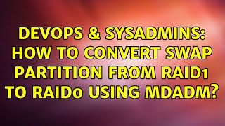 DevOps & SysAdmins: How to convert swap partition from RAID1 to RAID0 using mdadm? Details