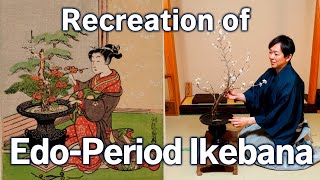 Complete Recreation | Ikebana Master Recreates Edo-Period Ikebana