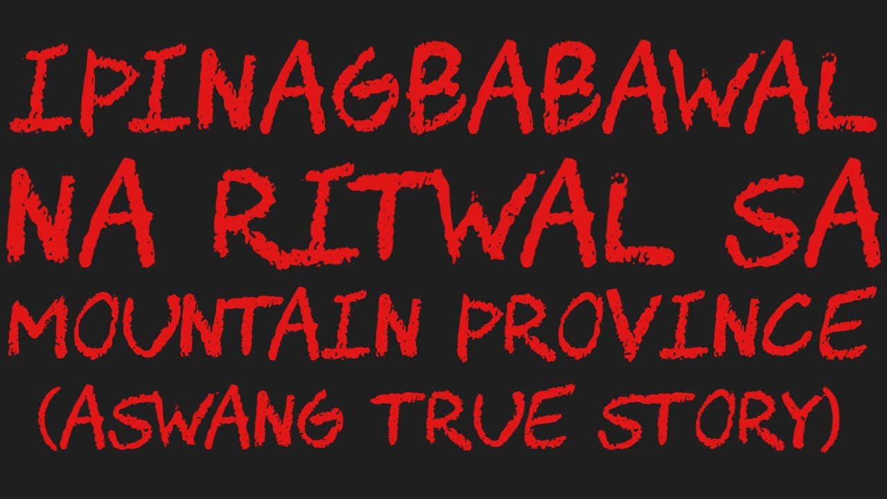 IPINAGBABAWAL NA RITWAL SA MOUNTAIN PROVINCE (Aswang True Story)