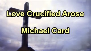 Video thumbnail of "Love Crucified Arose - Michael Card  (Lyrics)"