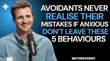 Avoidants Never Realise Their Mistakes If Anxious Don’t Leave These 5 Behaviours - Matthew Hussey