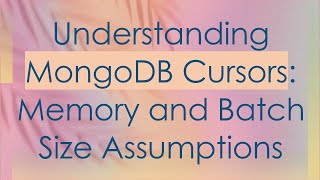 Understanding MongoDB Cursors: Memory and Batch Size Assumptions
