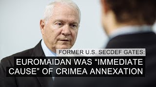 Former U.s. Secdef Gates Euromaidan Was Immediate Cause Of Crimea Annexation