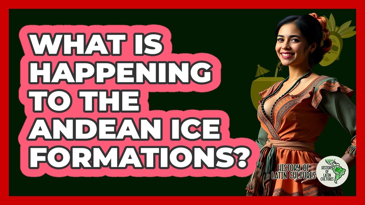 What Is Happening To The Andean Ice Formations?