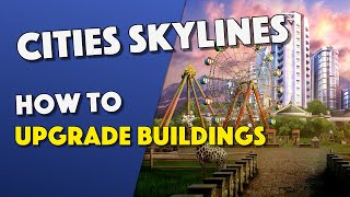 Cities Skylines - How To Upgrade Buildings