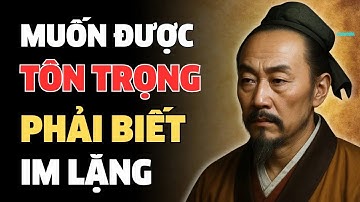 CỔ NHÂN DẠY   MUỐN ĐƯỢC TÔN TRỌNG PHẢI BIẾT IM LẶNG   TRIẾT LÝ CỔ NHÂN